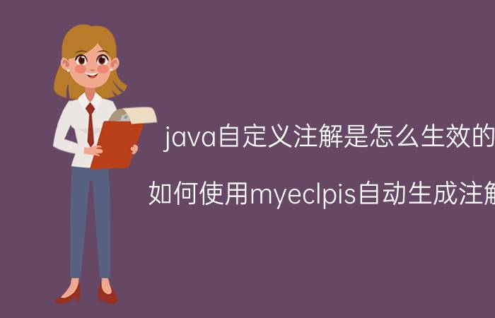 java自定义注解是怎么生效的 如何使用myeclpis自动生成注解？